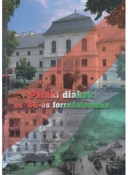 Szabó Csaba - Pataki diákok az '56-os forradalomban, Budapest 2008 antikvár könyv