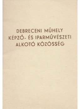  - Debreceni Műhely Képző- és Iparművészeti Alkotó Közösség, Debrecen 0 antikvár könyv