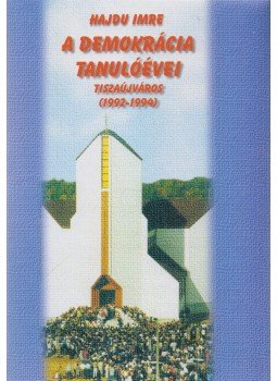 Hajdu Imre - A demokrácia tanulóévei Hajdu Imre - A demokrácia tanulóévei, Tiszaújváros 2004 antikvár könyv