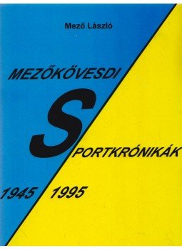 Mező László - Mezőkövesdi Sportkrónika Mező László - Mezőkövesdi Sportkrónika, Mezőkövesd 1995 antikvár könyv