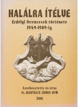 fr. Bartalis János OFM - Halálra ítélve fr. Bartalis János OFM - Halálra ítélve, Déva 2001 antikvár könyv