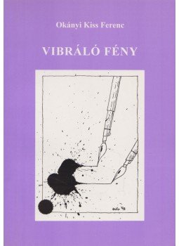 Okányi Kiss Ferenc - Vibráló fény Okányi Kiss Ferenc - Vibráló fény, Budapest 1999 antikvár könyv