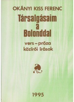 Okányi Kiss Ferenc - Társalgásaim a Bolonddal Okányi Kiss Ferenc - Társalgásaim a Bolonddal, Eger 1995 antikvár könyv