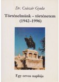 Dr. Császár Gyula - Történelmünk - történetem (1942-1996) (Dedikált)