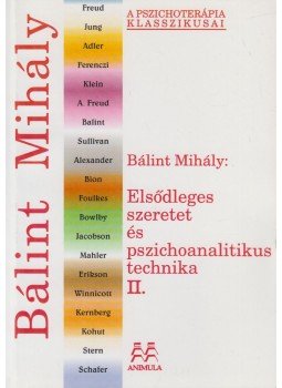 Bálint Mihály - Elsődleges szeretet és pszichoanalitikus technika II. Bálint Mihály - Elsődleges szeretet és pszichoanalitikus technika II., Budapest 1999 antikvár könyv