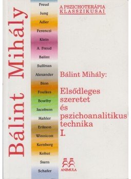 Bálint Mihály - Elsődleges szeretet és pszichoanalitikus technika I. Bálint Mihály - Elsődleges szeretet és pszichoanalitikus technika I., Budapest 1999 antikvár könyv