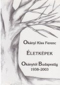 Okányi Kiss Ferenc - Életképek Okánytól Budapestig 1938-2003 (dedikált)