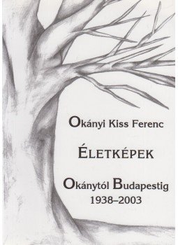 Okányi Kiss Ferenc - Életképek Okánytól Budapestig 1938-2003 (dedikált) Okányi Kiss Ferenc - Életképek Okánytól Budapestig 1938-2003 (dedikált), Budapest 2003 antikvár könyv