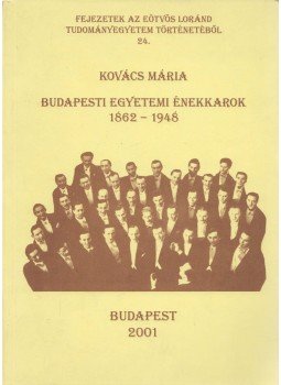 Kovács Mária - Budapesti Egyetemi énekkarok 1862-1948 (dedikált), Budapest 2001 antikvár könyv