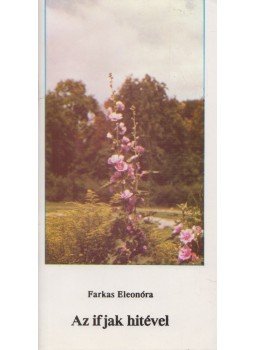 Farkas Eleonóra - Az ifjak hitével Farkas Eleonóra - Az ifjak hitével, Miskolc 1991 antikvár könyv