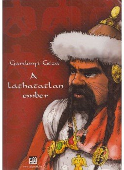 Gárdonyi Géza - A láthatatlan ember Gárdonyi Géza - A láthatatlan ember, Budapest 2007 antikvár könyv