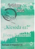 Gyökössy Endre - "Kicsoda ez?" Jézus Krisztus! I.