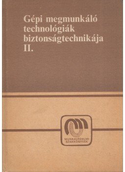 Karsai István - Gépi megmunkáló technológiák biztonságtechnikája II. kötet Karsai István - Gépi megmunkáló technológiák biztonságtechnikája II. kötet, Budapest 1986 antikvár könyv