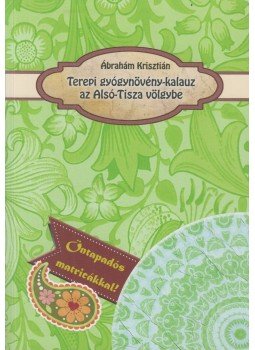 Ábrahám Krisztián - Terepi gyógynövény-kalauz az Alsó-Tisza völgybe (dedikált), Szeged 2018 antikvár könyv