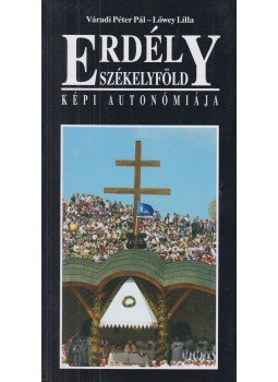 Váradi Péter Pál, Lőwey Lilla - Erdély - Székelyföld képi autonómiája (dedikált) Váradi Péter Pál, Lőwey Lilla - Erdély - Székelyföld képi autonómiája (dedikált), Veszprém 2010 antikvár könyv