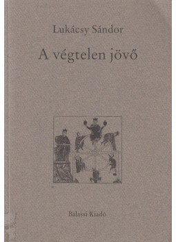 Lukácsy Sándor - A végtelen jövő Lukácsy Sándor - A végtelen jövő, Budapest 1998 antikvár könyv