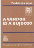 Prohászka Lajos - A vándor és a bujdosó (reprint)