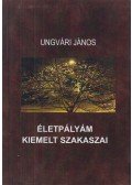 Ungvári János - Életpályám kiemelt szakaszai