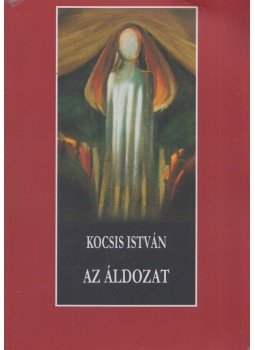 Kocsis István - Az áldozat Kocsis István - Az áldozat, Miskolc - Szolnok 2006 antikvár könyv