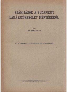 Bene Lajos - Számítások a budapesti lakásszükséglet mértékéről Bene Lajos - Számítások a budapesti lakásszükséglet mértékéről, Budapest 0 antikvár könyv