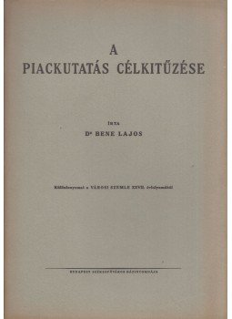 Bene Lajos - A piackutatás célkitűzése Bene Lajos - A piackutatás célkitűzése, Budapest 1941 antikvár könyv