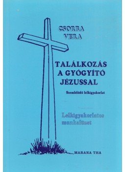 Csorba Vera - Találkozás a gyógyító Jézussal Csorba Vera - Találkozás a gyógyító Jézussal, 2002 antikvár könyv