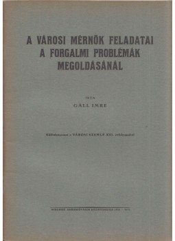 Gáll Imre - A városi mérnök feladatai a forgalmi problémák megoldásánál Gáll Imre - A városi mérnök feladatai a forgalmi problémák megoldásánál, Budapest 1935 antikvár könyv