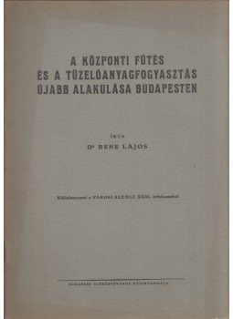 Bene Lajos - A központi fűtés és a tüzelőanyagfogyasztás újabb alakulása Budapesten, Budapest 1937 antikvár könyv