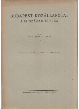 Gárdonyi Albert - Budapest közállapotai a 18. század elején Gárdonyi Albert - Budapest közállapotai a 18. század elején, Budapest 0 antikvár könyv