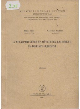 Bass Emil, Csernus András - A vegyipari gépek és műveletek kalorikus és diffuziv fejezetei I., Budapest 1963 antikvár könyv