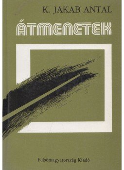 K. Jakab Antal - Átmenetek K. Jakab Antal - Átmenetek, Miskolc 1995 antikvár könyv