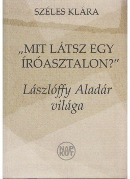 Széles Klára - "Mit látsz egy íróasztalon?" Széles Klára - "Mit látsz egy íróasztalon?", Budapest 2007 antikvár könyv