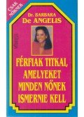 Barbara de Angelis, dr. - Férfiak titkai, amelyeket minden nőnek ismernie kell