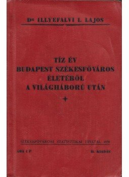 Dr. Illyefalvi I. Lajos - Tíz év Budapest székesfőváros életéből a világháború után, Budapest 1930 antikvár könyv