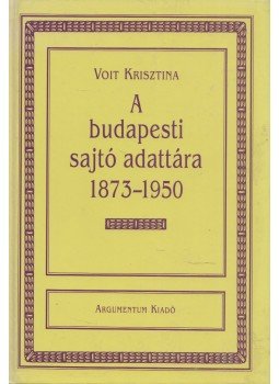 Voit Krisztina, Nagy Csaba - A budapesti sajtó adattára 1873-1950 Voit Krisztina, Nagy Csaba - A budapesti sajtó adattára 1873-1950, Budapest 2000 antikvár könyv