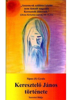 Sípos Gyula - Keresztelő János története Sípos Gyula - Keresztelő János története, Törökbálint 2014 antikvár könyv
