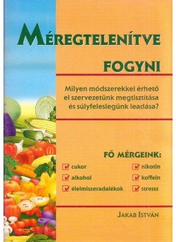 Jakab István - Méregtelenítve fogyni Jakab István - Méregtelenítve fogyni, Fót 2002 antikvár könyv
