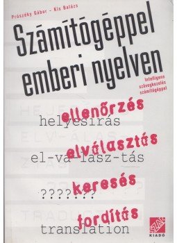 Prószéky Gábor; Kis Balázs - Számítógéppel emberi nyelven (dedikált) Prószéky Gábor; Kis Balázs - Számítógéppel emberi nyelven (dedikált), Bicske 1999 antikvár könyv