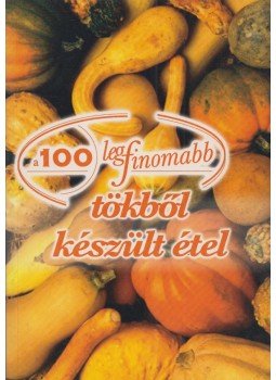 Cserős Irén - A 100 legfinomabb tökből készült étel Cserős Irén - A 100 legfinomabb tökből készült étel, Debrecen 2004 antikvár könyv