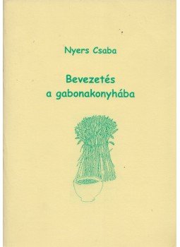 Nyers Csaba - Bevezetés a gabonakonyhába Nyers Csaba - Bevezetés a gabonakonyhába, Budapest 2000 antikvár könyv