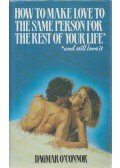 Dagmar O'Connor - How to Make Love to the Same Person for the Rest of Your Life
