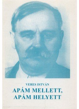 Veres István - Apám mellett, apám helyett (Dedikált) Veres István - Apám mellett, apám helyett (Dedikált), Dunaharaszti 2004 antikvár könyv