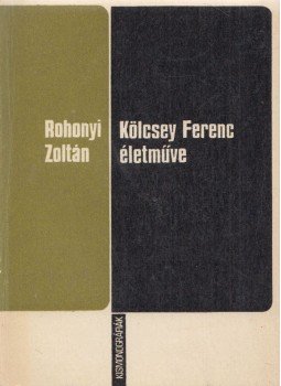 Rohonyi Zoltán - Kölcsey Ferenc életműve Rohonyi Zoltán - Kölcsey Ferenc életműve, Kolozsvár 1975 antikvár könyv