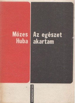 Mózes Huba - Az egészet akartam Mózes Huba - Az egészet akartam, Kolozsvár 1984 antikvár könyv