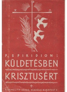 P. Spiridion - Küldetésben Krisztusért P. Spiridion - Küldetésben Krisztusért, Budapest 1943 antikvár könyv