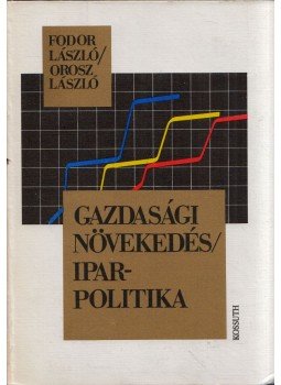 Fodor László, Orosz László - Gazdasági növekedés - iparpolitika Fodor László, Orosz László - Gazdasági növekedés - iparpolitika, Budapest 1980 antikvár könyv