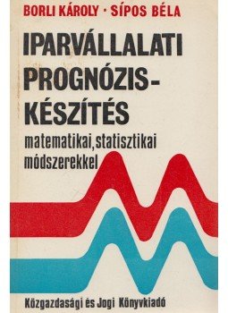 Borli Károly, Sípos Béla - Iparvállalati prognóziskészítés matematikai, statisztikai módszerekkel, Budapest 1977 antikvár könyv
