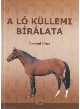 Novotni Péter - A ló küllemi bírálata Novotni Péter - A ló küllemi bírálata, Nyíregyháza 2009 antikvár könyv