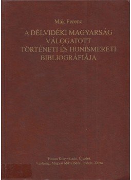 Mák Ferenc - A délvidéki magyarság válogatott történeti és honismereti bibliográfiája, Újvidék 2008 antikvár könyv