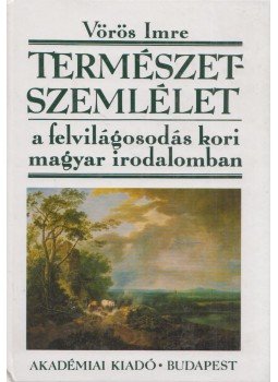Vörös Imre - Természetszemlélet a felvilágosodás kori magyar irodalomban, Budapest 1991 antikvár könyv